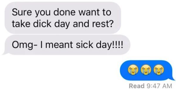 organization - Sure you done want to take dick day and rest? OmgI meant sick day!!!! Read