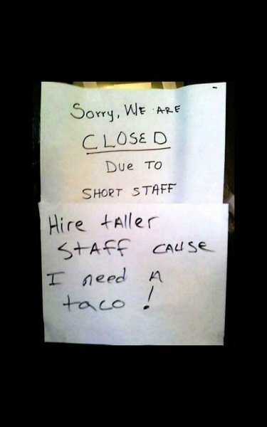 sorry we are closed - Sorry, We Are Closed Due To Short Staff Hire Aller Staff Cause I need a taco !