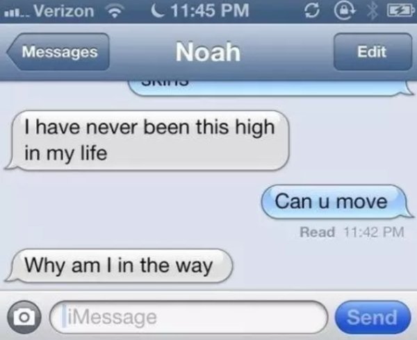 funny texts to send to a random person - ... Verizon C S Messages Noah Edit Ormo I have never been this high in my life Can u move Read Why am I in the way O iMessage Send