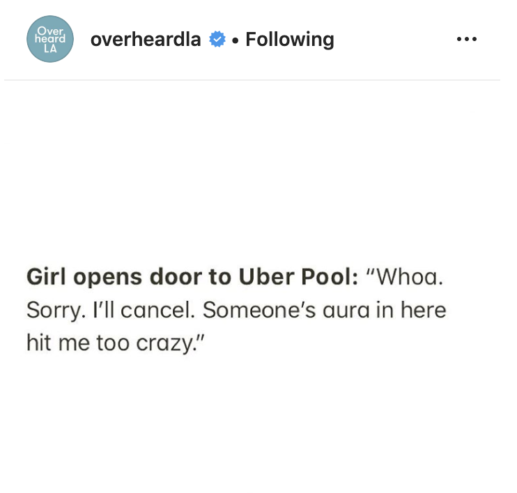 document - Over heard La overheardla . ing Girl opens door to Uber Pool "Whoa. Sorry. I'll cancel. Someone's aura in here hit me too crazy."