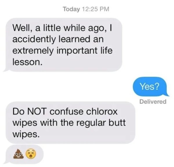 funny emoji texts - Today Well, a little while ago, I accidently learned an extremely important life lesson. Yes? Delivered Do Not confuse chlorox wipes with the regular butt wipes.
