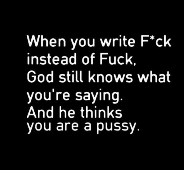 monochrome photography - When you write Fck instead of Fuck, God still knows what you're saying. And he thinks you are a pussy.
