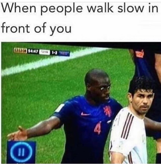 pics and memes - people walk slowly in front of you - When people walk slow in front of you 154M1 Sp 12 X