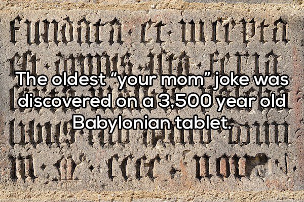 latin tablet - funntni t utrptit diSCOV The oldest your mom" joke was discovered onla3,500 year old ulu Bahayloniantable Dini M37Ctenloir.