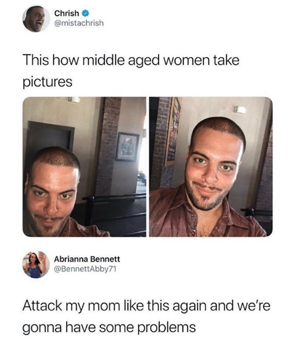 middle aged moms memes - Chrish This how middle aged women take pictures Abrianna Bennett Attack my mom this again and we're gonna have some problems