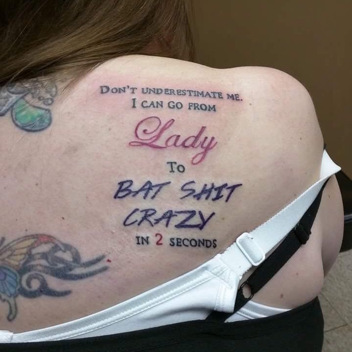 trashy tattoos - Don'T Und Erestimate Me. I Can Go From Lady To Bat Shit Crazy In 2 Seconds