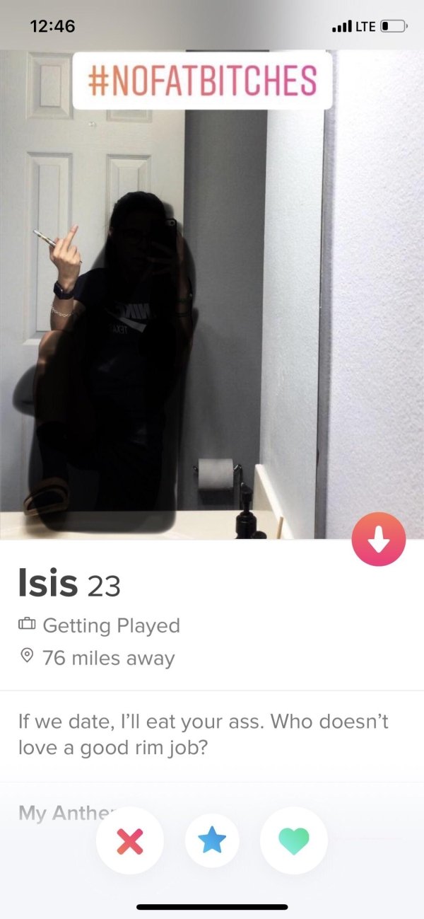tinder - ..Ilte O Isis 23 Getting Played 76 miles away If we date, I'll eat your ass. Who doesn't love a good rim job? My Anthe