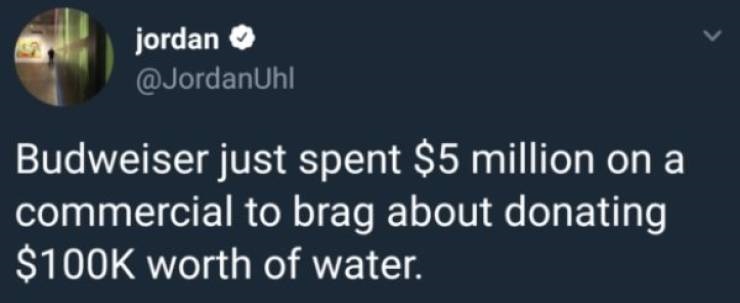 ben shapiro quotes funny - jordan Budweiser just spent $5 million on a commercial to brag about donating $ worth of water.