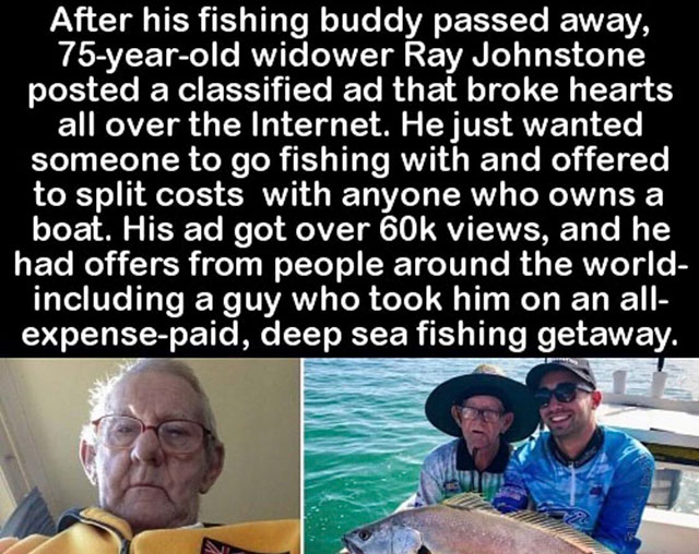 photo caption - After his fishing buddy passed away, 75yearold widower Ray Johnstone posted a classified ad that broke hearts all over the Internet. He just wanted someone to go fishing with and offered to split costs with anyone who owns a boat. His ad g