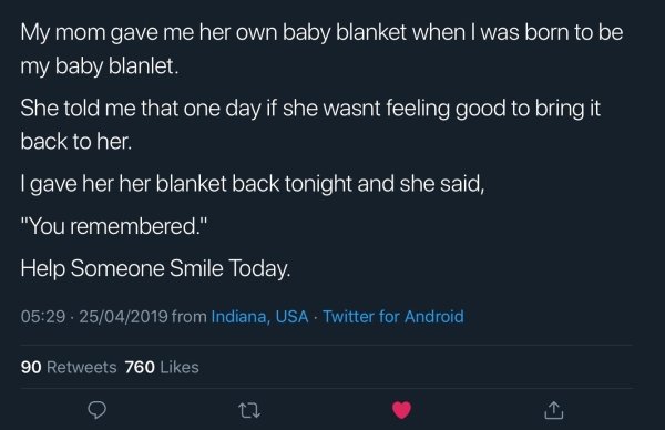 atmosphere - My mom gave me her own baby blanket when I was born to be my baby blanlet. She told me that one day if she wasnt feeling good to bring it back to her. I gave her her blanket back tonight and she said, "You remembered." Help Someone Smile Toda