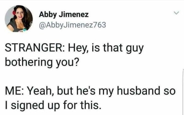 guy bothering you - Abby Jimenez Stranger Hey, is that guy bothering you? Me Yeah, but he's my husband so I signed up for this.