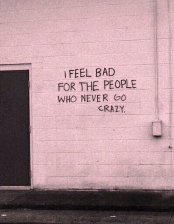 wall - I Feel Bad For The People Who Never Go Crazy.