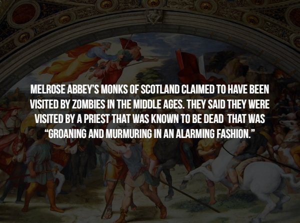 attila the hun - Melrose Abbey'S Monks Of Scotland Claimed To Have Been Visited By Zombies In The Middle Ages. They Said They Were Visited By A Priest That Was Known To Be Dead That Was "Groaning And Murmuring In An Alarming Fashion."