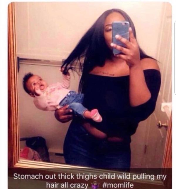 trashy people memes - of a shoulder - Stomach out thick thighs child wild pulling my hair all crazy