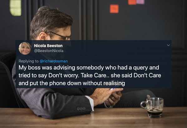 businessman looking at phone - Nicola Beeston My boss was advising somebody who had a query and tried to say Don't worry. Take Care.. she said Don't Care and put the phone down without realising