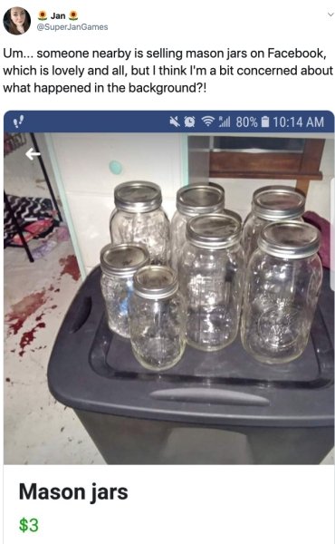 mason jar - Jan Um... someone nearby is selling mason jars on Facebook, which is lovely and all, but I think I'm a bit concerned about what happened in the background?! X 80% Mason jars $3