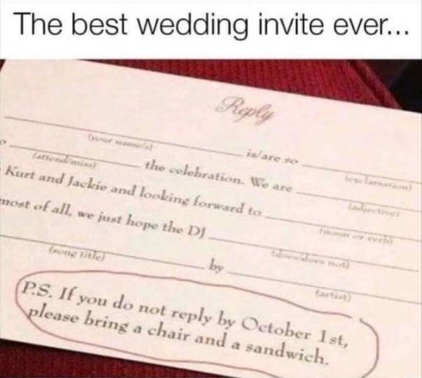 bring a chair and a sandwich meme - The best wedding invite ever... hoty is are the colebration. We are kurt and Jackie and looking forward to most of all, we just hope the Dj by P.S. If you do not by October 1st, please bring a chair and a sandwich.