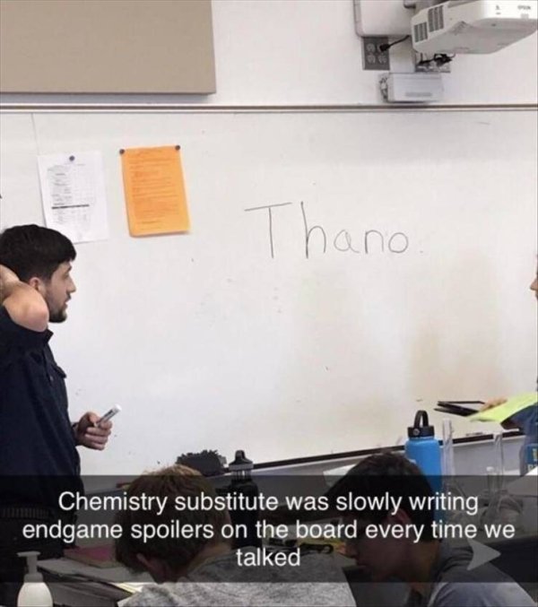 teacher spoils endgame - Chemistry substitute was slowly writing endgame spoilers on the board every time we talked