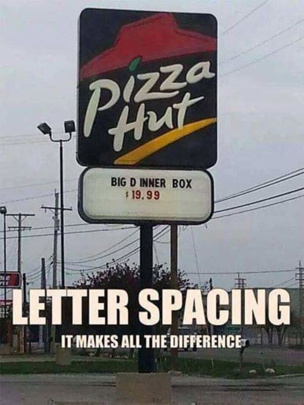funny pizza signs - Big D Inner Box $19.99 Letter Spacing It Makes All The Difference
