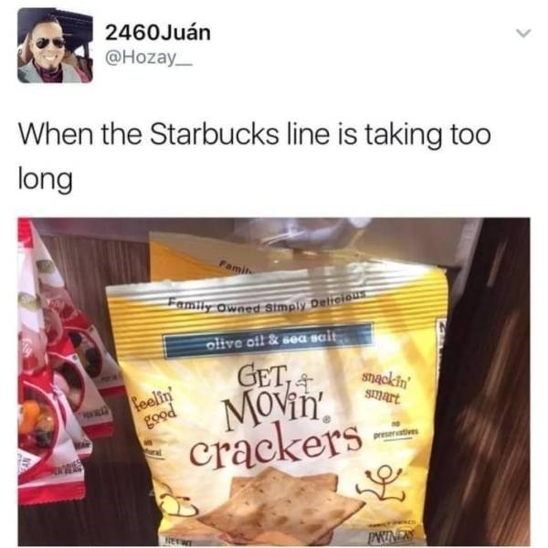 starbucks line is taking too long - 2460 Jun When the Starbucks line is taking too long Hy Owned Simply Delicious clive oil & sed scit Get, snackin smart feelin' good Movin'. crackers Yet Patna