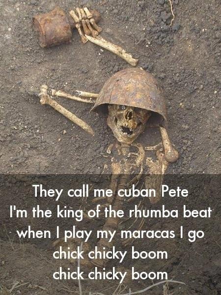 dank meme of they call me cuban pete - They call me cuban Pete I'm the king of the rhumba beat when I play my maracas I go chick chicky boom chick chicky boom