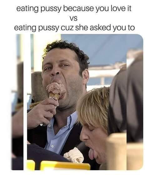 dank meme of vince vaughn owen wilson ice cream - eating pussy because you love it Vs eating pussy cuz she asked you to