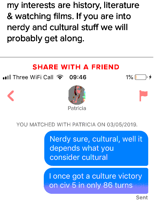 tinder - tinder text messages - my interests are history, literature & watching films. If you are into nerdy and cultural stuff we will probably get along. With A Friend ..l Three WiFi Call 1% 0 Patricia You Matched With Patricia On 03052019. Nerdy sure, 