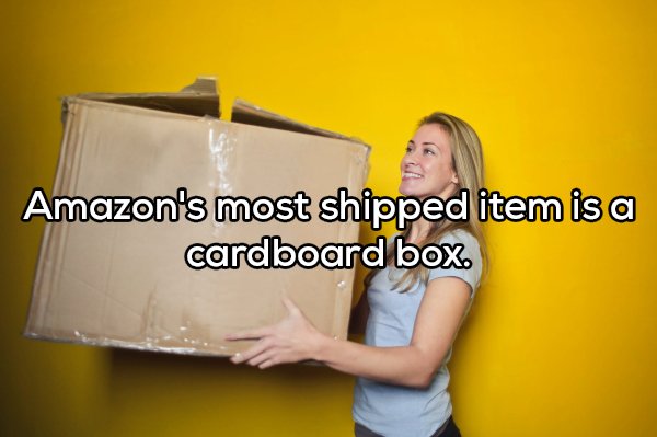 shower thought about material - Amazon's most shipped item is a cardboard box.