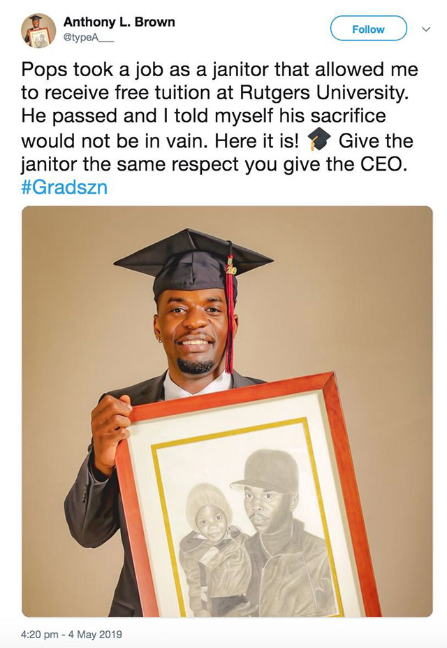 University - Anthony L. Brown Pops took a job as a janitor that allowed me to receive free tuition at Rutgers University. He passed and I told myself his sacrifice would not be in vain. Here it is! Give the janitor the same respect you give the Ceo.