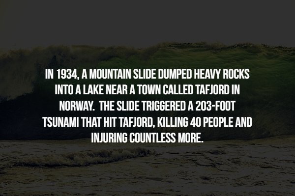 disturbing atmosphere - In 1934, A Mountain Slide Dumped Heavy Rocks Into A Lake Near A Town Called Tafjord In Norway. The Slide Triggered A 203Foot Tsunami That Hit Tafjord, Killing 40 People And Injuring Countless More.