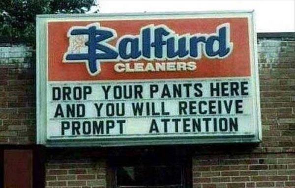 wtf funny signs and sayings - Balfurd Cleaners Drop Your Pants Here And You Will Receive Prompt Attention