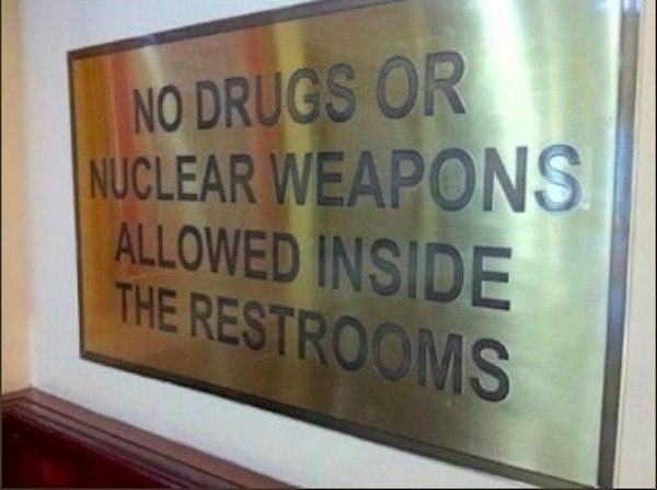 wtf no drugs or nuclear weapons allowed inside - No Drugs Or Nuclear Weapons Allowed Inside The Restrooms