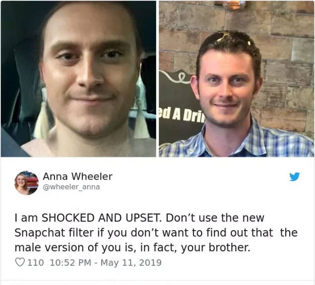 photo caption - pd A Dri Anna Wheeler I am Shocked And Upset. Don't use the new Snapchat filter if you don't want to find out that the male version of you is, in fact, your brother. 110