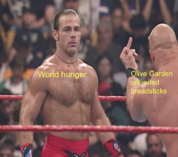 shawn michaels stone cold meme - World hunger Olive Garden unlimited breadsticks