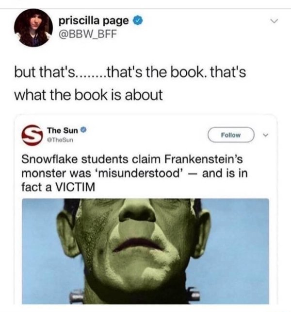 twitter frankenstein - priscilla page but that's........that's the book. that's what the book is about The Sun TheSun Snowflake students claim Frankenstein's monster was 'misunderstood' and is in fact a Victim.