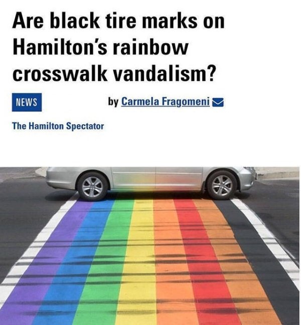 rainbow crosswalk meme - Are black tire marks on Hamilton's rainbow crosswalk vandalism? News by Carmela Fragomeni The Hamilton Spectator