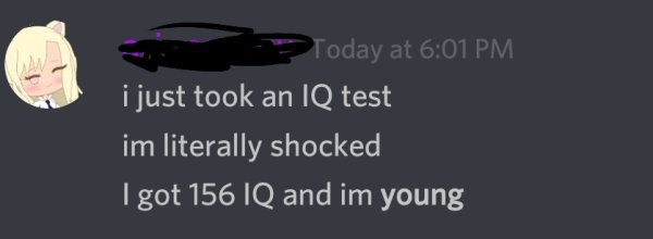 graphics - Today at i just took an Iq test im literally shocked 'I got 156 Iq and im young