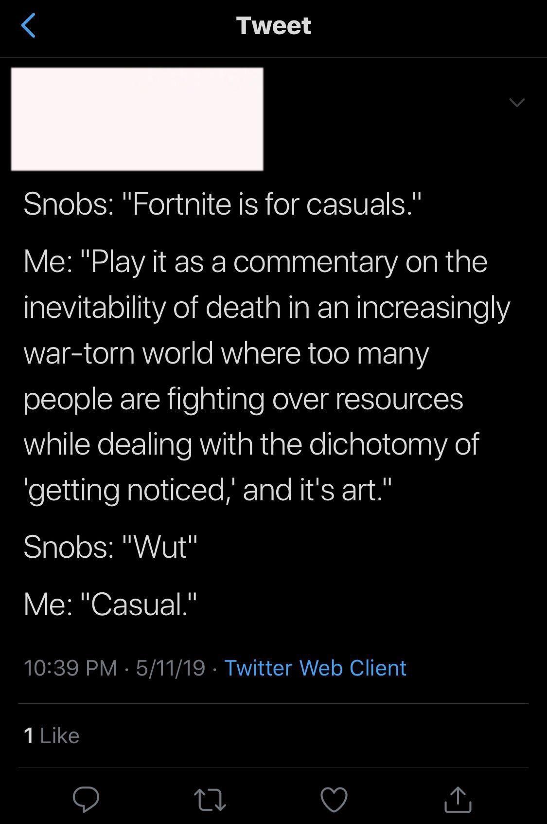 fortnite vs minecraft twitter - Tweet Snobs "Fortnite is for casuals." Me "Play it as a commentary on the inevitability of death in an increasingly wartorn world where too many people are fighting over resources while dealing with the dichotomy of "gettin