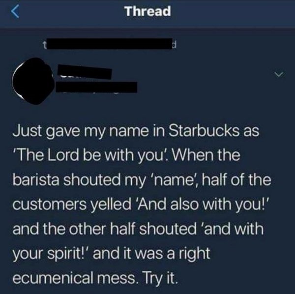 lil wayne freemason - Thread Just gave my name in Starbucks as 'The Lord be with you! When the barista shouted my 'name', half of the customers yelled 'And also with you!' and the other half shouted and with your spirit!' and it was a right ecumenical mes