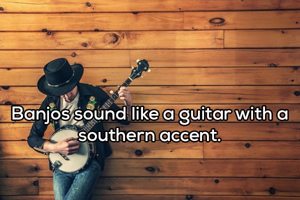 country music - Banjos sound a guitar with a southern accent.