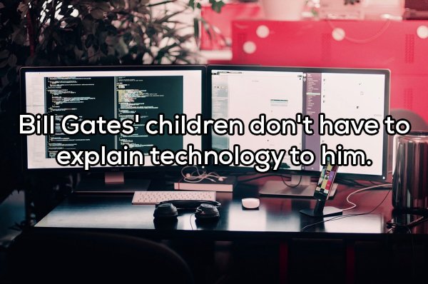 developers table - Bill Gates' children don't have to explain technology to him.