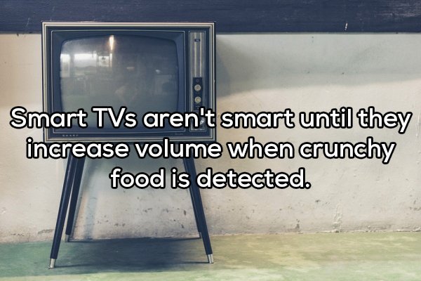 window - Smart TVs aren't smart until they increase volume when crunchy food is detected