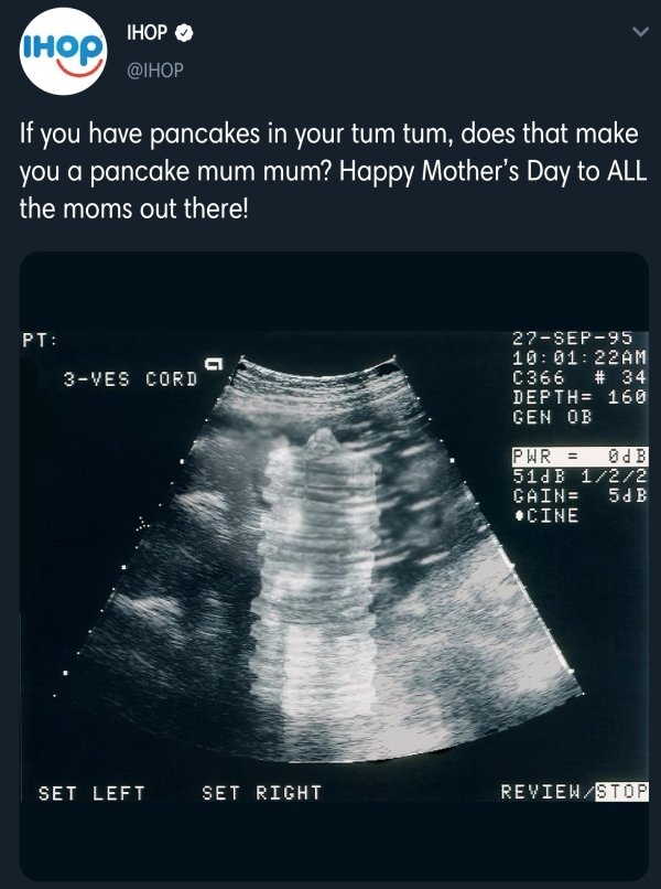 ihop mother's day tweet - Ihop If you have pancakes in your tum tum, does that make you a pancake mum mum? Happy Mother's Day to All the moms out there! Pt 3Ves Cord 27Sep95 22 Am C366 # 34 Depth 160 Gen Ob Pwr 0dB 510 B 122 Gain 5d B Set Left Set Right R