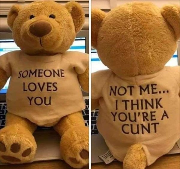 someone loves you not me i think you re a cunt - Someone Loves You Not Me... I Think You'Re A Cunt
