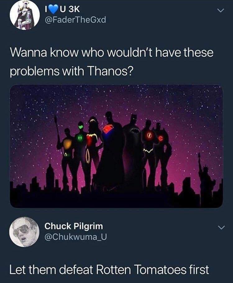 rotten tomatoes memes - Tu 3K Wanna know who wouldn't have these problems with Thanos? Chuck Pilgrim Let them defeat Rotten Tomatoes first