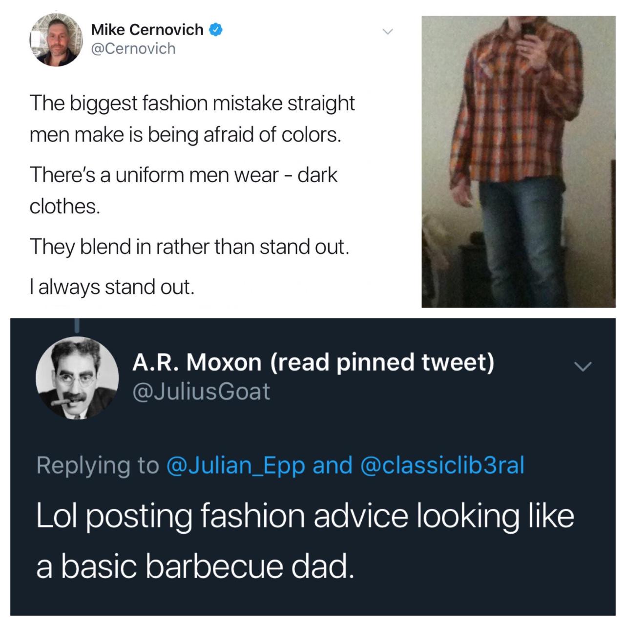 presentation - Mike Cernovich The biggest fashion mistake straight men make is being afraid of colors. There's a uniform men wear dark clothes. They blend in rather than stand out. Talways stand out. A.R. Moxon read pinned tweet and Lol posting fashion ad