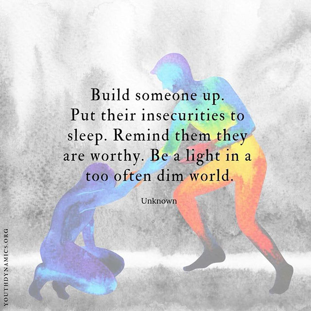 Watercolor painting - Build someone up. Put their insecurities to sleep. Remind them they are worthy. Be a light in a too often dim world. Unknown Youthdynamics.Org