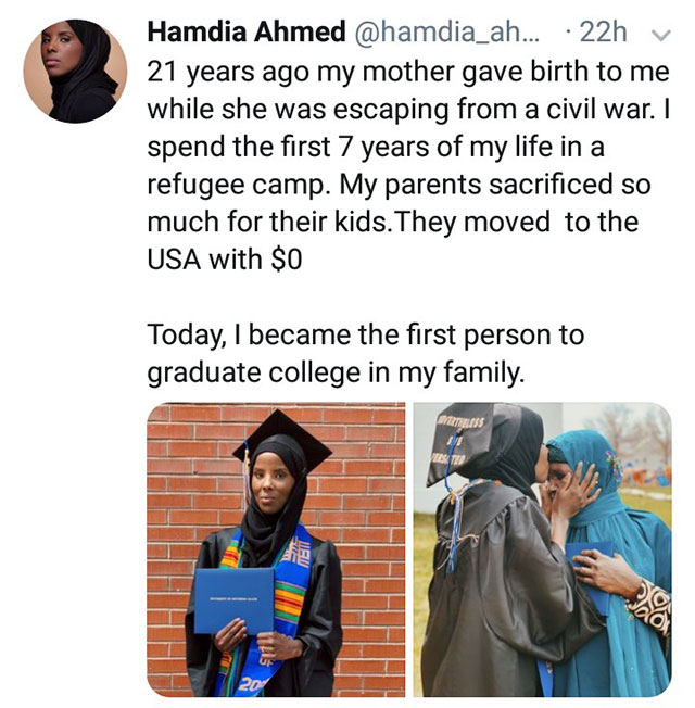 human behavior - Hamdia Ahmed ... 22h v 21 years ago my mother gave birth to me while she was escaping from a civil war. I spend the first 7 years of my life in a refugee camp. My parents sacrificed so much for their kids. They moved to the Usa with $0 To