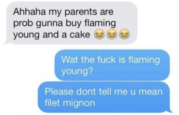 threesome messages - Ahhaha my parents are prob gunna buy flaming young and a cake a se Wat the fuck is flaming young? Please dont tell me u mean filet mignon