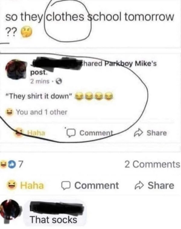 light - so they clothes school tomorrow ?? d Parkboy Mike's post. 2 mins. Ben "They shirt it down" You and 1 other Haha Comment 307 Haha 2 Comment That sock That socks
